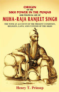 Origin Of The Sikh Power In The Punjab And Political Life Of Muha-Raja Ranjeet Singh: With An Account - Gyan Books