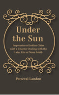 Under the Sun: Impression of Indian Cities with a Chapter Dealing with the Later Life of Nana Sahib - Gyan Books