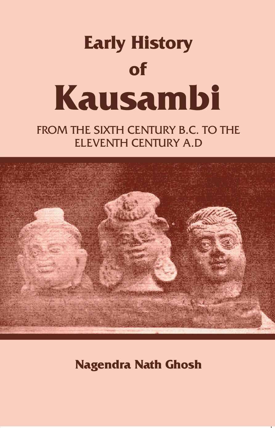 Early History of Kausambi: From the Sixth Century B.C. to the Eleventh Century A. D - Gyan Books