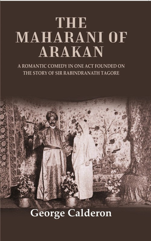 The Maharani of Arakan: A Romantic Comedy in One Act Founded on the Story of Sir Rabindranath Tagore - Gyan Books