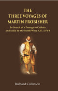 The Three Voyages of Martin Frobisher: In Search of a Passage to Cathaia and India by the North-West, A.D. 1576-8 - Gyan Books