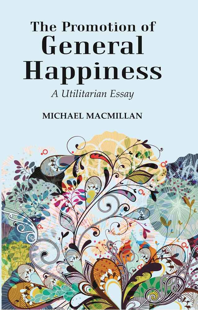 The Promotion of General Happiness: A Utilitarian Essay - Gyan Books