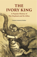 The Ivory King: A Popular History of The Elephant And Its Allies - Gyan Books