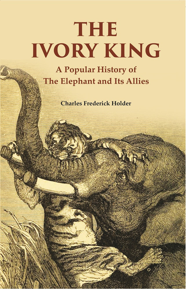 The Ivory King: A Popular History of The Elephant And Its Allies - Gyan Books