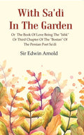 With Sa'di in the Garden: or the Book of Love Being the "Ishk" or Third Chapter of the "Bostan" of the Persian Poet Sa'di - Gyan Books