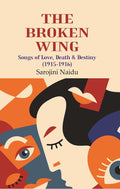 The Broken Wing: Songs of Love, Death & Destiny (1915-1916) - Gyan Books