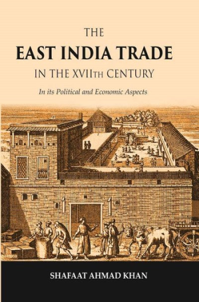 The East India Trade in the XVIIth Century: In its Political and Economic Aspects - Gyan Books