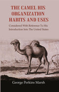 The Camel His Organization Habits and Uses: Considered with Reference to his Introduction into the United States - Gyan Books