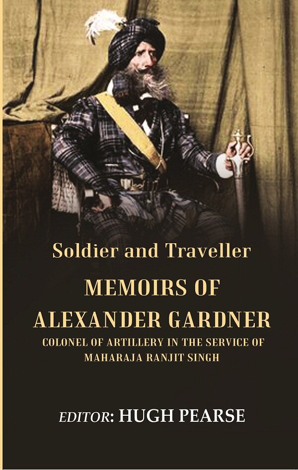 Soldier and Traveller: Memoirs of Alexander Gardner Colonel of Artillery in the Service of Maharaja Ranjit Singh - Gyan Books