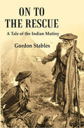 On to the Rescue: A Tale of the Indian Mutiny - Gyan Books