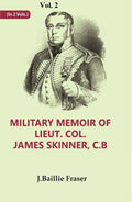 Military Memoir Of Lieut. Col. James Skinner, C.B : For Many Years A Distinguished Officer Commanding 2Nd - Gyan Books