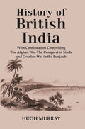 History of British India : With Continuation Comprising The Afghan War-The Conquest of Sinde and Gwalior-War in the Punjaub - Gyan Books