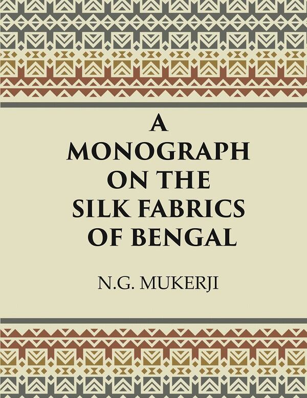 A Monograph on the Silk Fabrics of Bengal - Gyan Books
