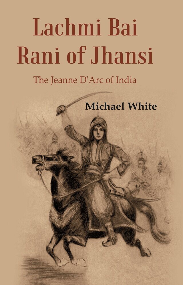 Lachmi Bai Rani of Jhansi : The Jeanne D'Arc of India - Gyan Books