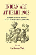 Indian Art at Delhi 1903 : Being the Official Catalogue Of The Delhi Exhibition, 1902-1903 - Gyan Books