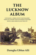 The Lucknow Album : Containing A Series Of Fifty Photographic Views Of Lucknow And Its Environs Together - Gyan Books