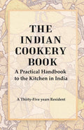 The Indian Cookery Book : A Practical Handbook to the Kitchen in India, Adapted to the Three Presidencies - Gyan Books