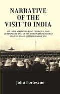 Narrative Of The Visit To India : Of Their Majesties King George V. And Queen Mary And Of The 1911 - Gyan Books
