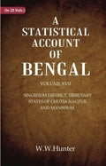 A Statistical Account of Bengal : SINGBHUM DISTRICT, TRIBUTARY STATES OF CHUTIA NAGPUR, AND MANBHUM. 17th - Gyan Books