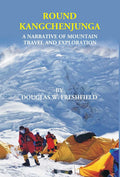 ROUND KANGCHENJUNGA: A NARRATIVE OF MOUNTAIN TRAVEL AND EXPLORATION - Gyan Books