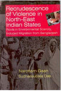 Recrudescence of Violence in Indian North-East States Roots in Environmental Scarcity Induced Migration From Bangladesh - Gyan Books