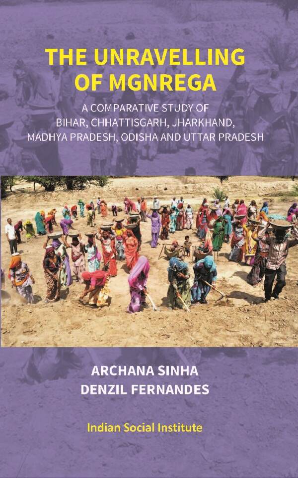 The Unravelling of Mgnrega: A Comparative Study of Bihar, Chhattisgarh, Jharkhand, Madhya Pradesh, Odisha and Uttar Pradesh - Gyan Books