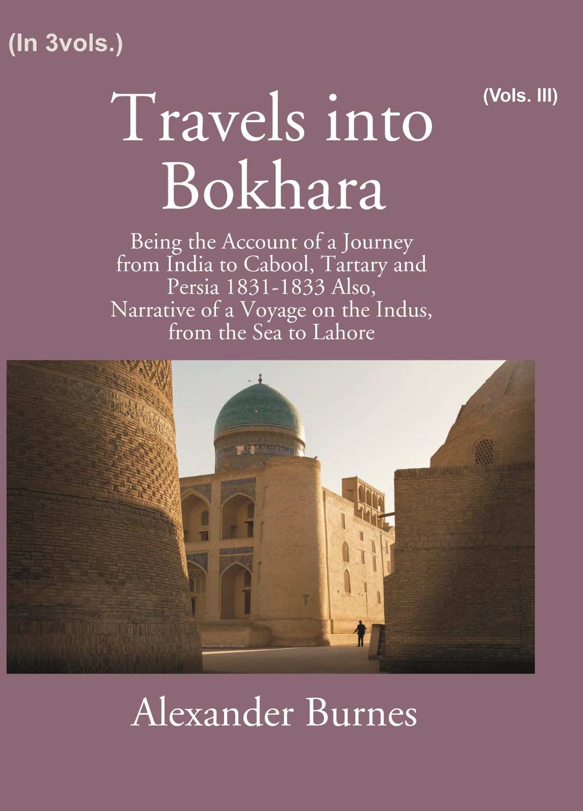 Travels into Bokhara: being the Account of A Journey from India To Cabool, Tartary and Persia 1831-1833 (3rd) - Gyan Books