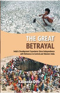 The the Great Betrayal: India's Development Experience Since Independence With Reference to Central and Western India - Gyan Books