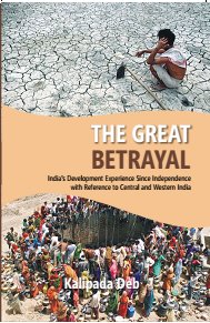 The the Great Betrayal: India's Development Experience Since Independence With Reference to Central and Western India - Gyan Books