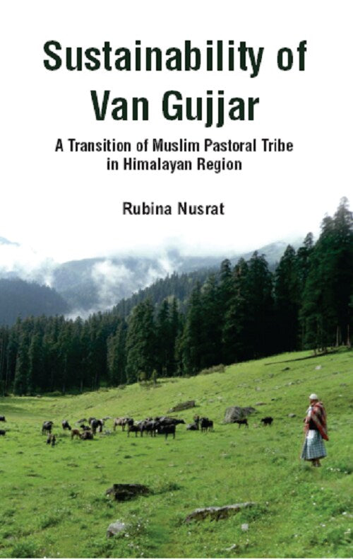 Sustainability of Van Gujjar : a Transition of Muslim Postoral Tribe in Himalayan Region - Gyan Books