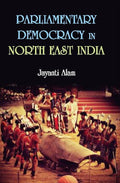 Parliamentary Democracy in North-East Indiam : a Study of Two Communities Each From the States of Assam, Meghalaya and Sikkim - Gyan Books