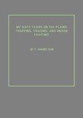 My Sixty Years On the Plains Trapping, Trading, and Indian Fighting - Gyan Books