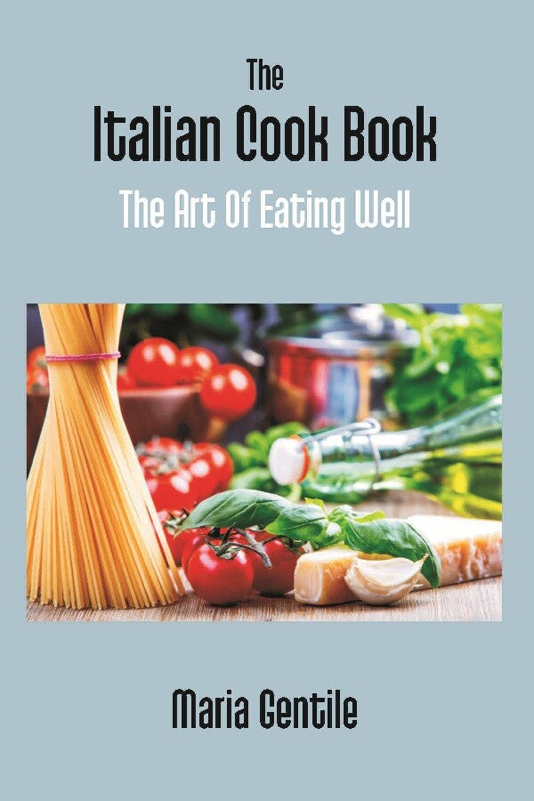 The Italian Cook Book: the Art of Eating Well Practical Recipes of the Italian Cuisine Pastries Sweets, Frozen Delicacies and Syrups - Gyan Books