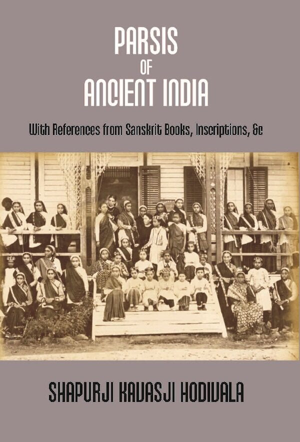 Parsis of Ancient India: With References From Sanskrit Books, Inscriptions, &C. {Dorab Saklatwalla Memorial Series No. Ii.} - Gyan Books