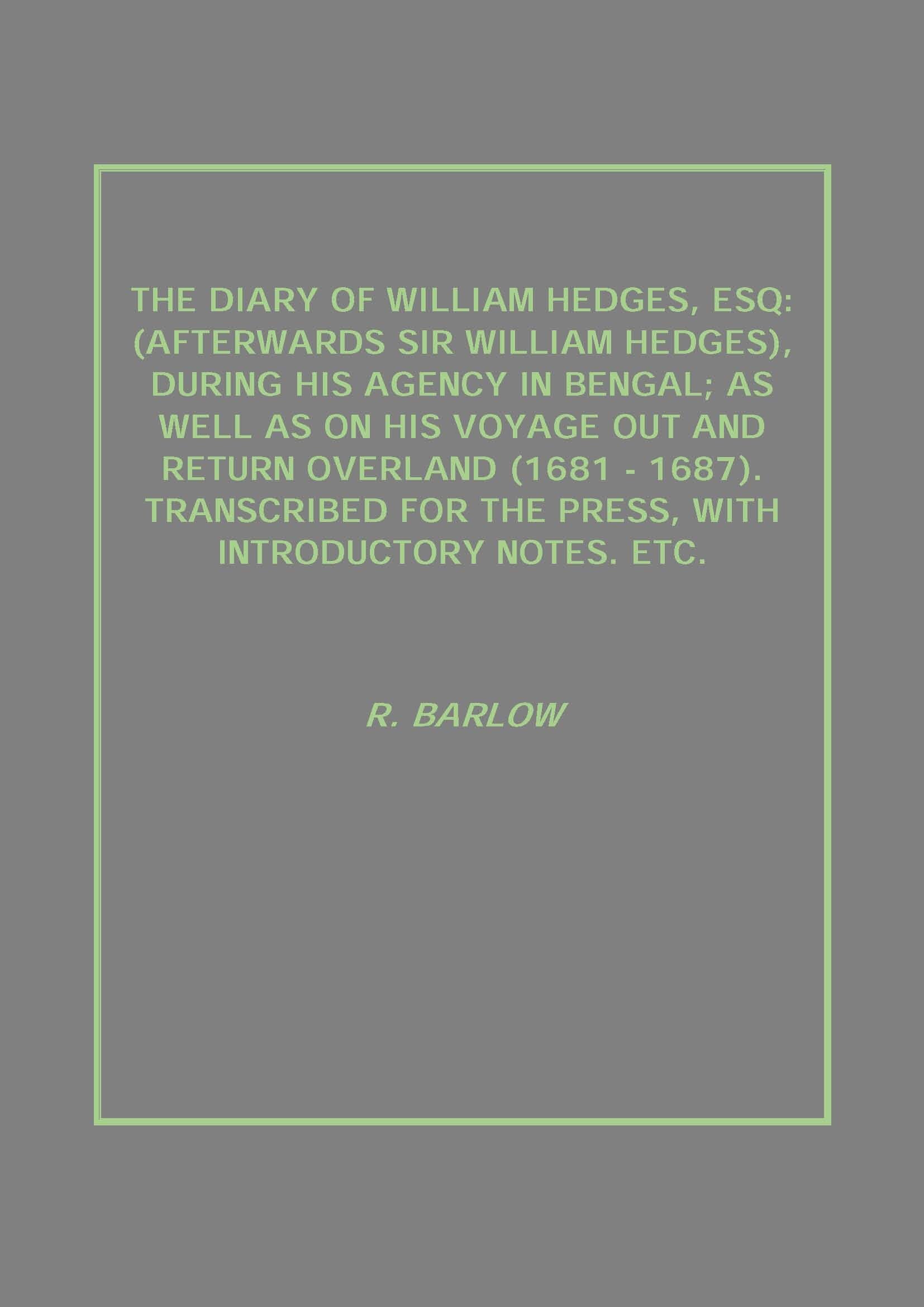 The Diary Of William Hedges, Esq: (Afterwards Sir William Hedges), During His Agency In Bengal; As Well - Gyan Books