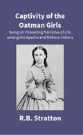 Captivity of the Oatman Girls: Being an Interesting Narrative of Life Among the Apache and Mohave Indians - Gyan Books
