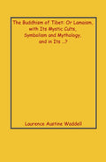The Buddhism of Tibet: Or Lamaism, With Its Mystic Cults, Symbolism and Mythology, and in Its . - Gyan Books