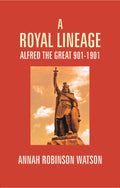 A Royal Lineage: Alfred the Great. 901-1901 - Gyan Books