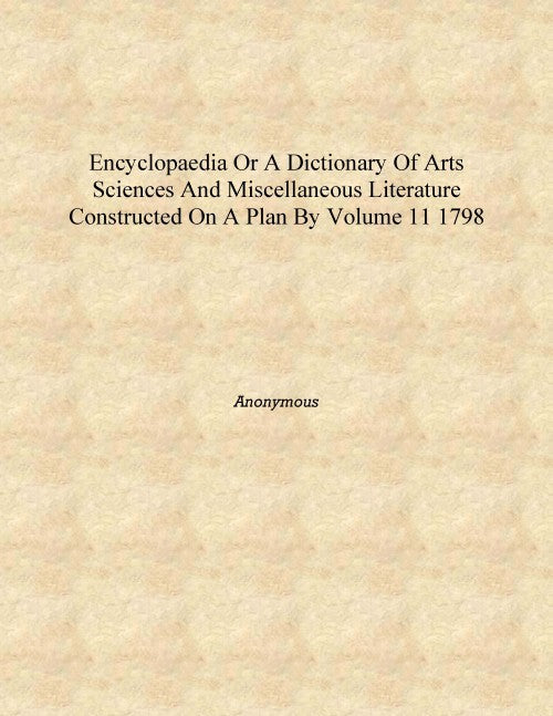 Encyclopaedia or A dictionary of arts sciences and miscellaneous literature constructed on a plan by 11 - Gyan Books