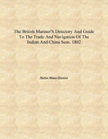 The British mariner's directory and guide to the trade and navigation of the Indian and China seas. 1802 [Hardcover] - Gyan Books