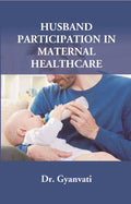 Husband Participation in Maternal Healthcare - Gyan Books