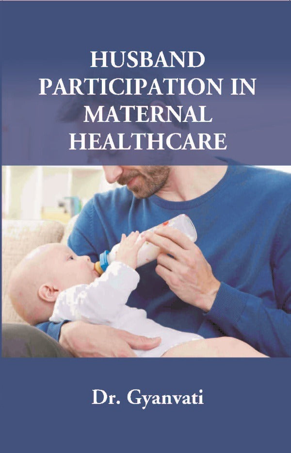 Husband Participation in Maternal Healthcare - Gyan Books