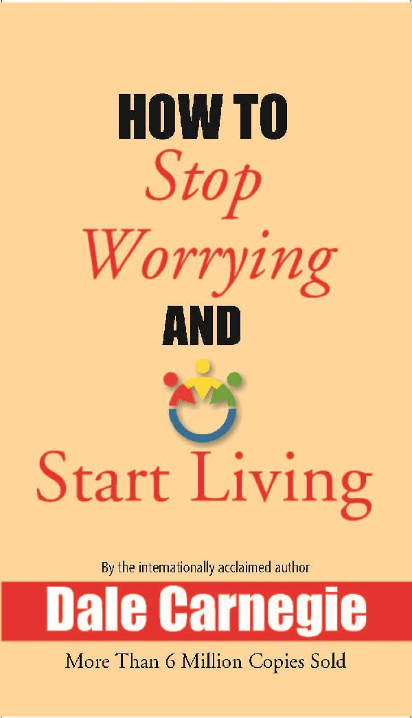 How to Stop Worrying and Start Living - Gyan Books