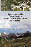 Entrepreneurship Development in Saitual Sericulture Cluster in Mizoram - Gyan Books