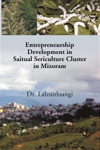 Entrepreneurship Development in Saitual Sericulture Cluster in Mizoram - Gyan Books