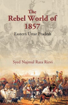 The Rebel World of 1857: Eastern Uttar Pradesh - Gyan Books