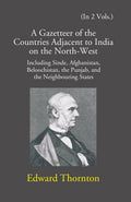 A Gazetteer Of The Countries Adjacent To India: On The North-West Including Sinde, Afghanistan, Beloochistan, The Punjab And The Neighbouring States Vol. 1st - Gyan Books