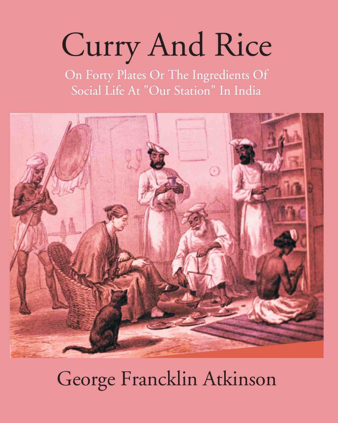 Curry & Rice On Forty Plates Or The Ingredients Of Social Life At “Our Station” In India - Gyan Books