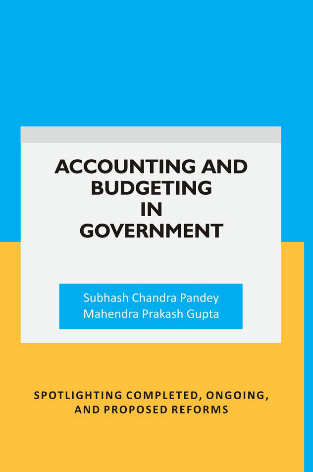 Accounting and Budgeting in Government: Spotlighting completed, ongoing, and proposed reforms - Gyan Books