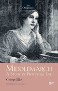 The Originals Middlemarch: A Study of Provincial Life - Unabridged Classics by George Eliot - Om Books